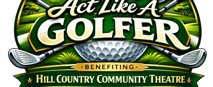 Hill Country Community Theatre Will Host First Annual “act Like A Golfer” Golf Tournament Fundraiser