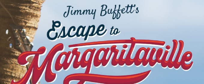 Jimmy Buffett's ESCAPE TO MARGARITAVILLE to be Presented At The Firehouse Theatre