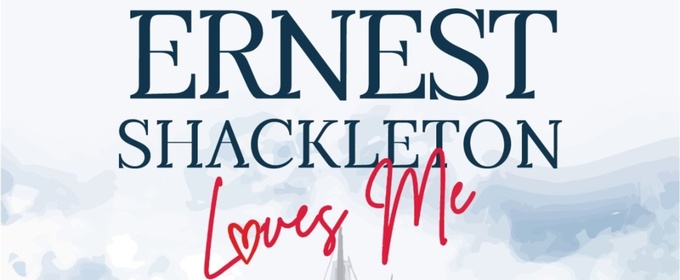 Coachella Valley Repertory Presents The West Coast Premiere Of ERNEST SHACKELTON LOVES ME