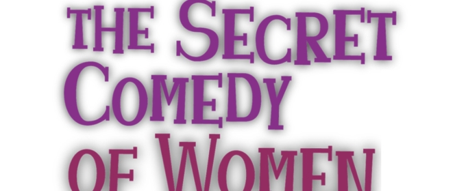 THE SECRET COMEDY OF WOMEN to Begin Performances in April at the Colony Theatre