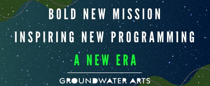 Groundwater Arts Launches New Mission & Programming