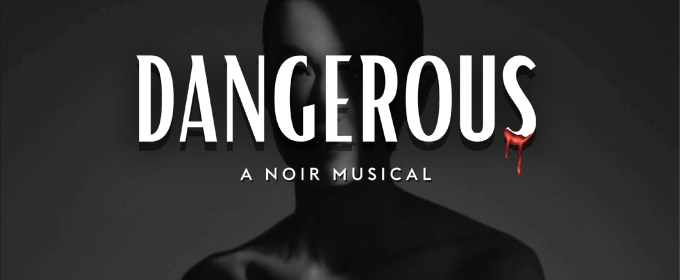 DANGEROUS: A Noir Musical Will Receive Developmental Workshop Next Month