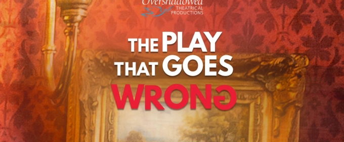 THE PLAY THAT GOES WRONG Opens at Overshadowed