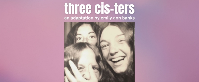 THREE CIS-TERS By Emily Ann Banks to Premiere at LimeFest At The Tank