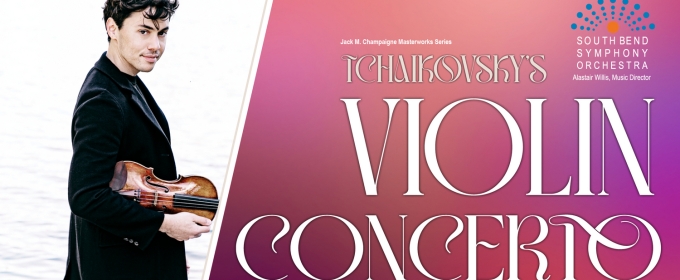 South Bend Symphony Orchestra and Benjamin Beilman to Perform Tchaikovsky's Violin Concerto