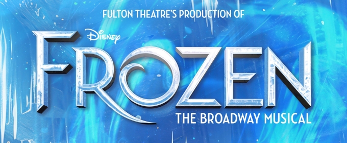 Fulton Theatre To Present Disney's FROZEN