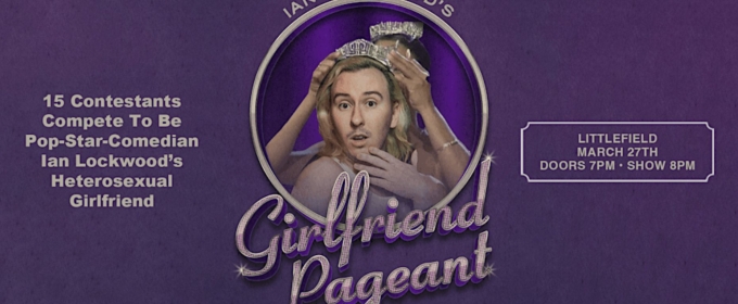 Ian Lockwood's GIRLFRIEND PAGEANT Comes to Littlefield NYC This Month