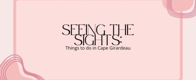 Student Blog: Seeing the Sights: Things to Do in Cape Girardeau