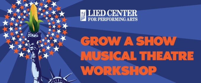 GROW A SHOW Musical Theatre Workshop Returns To The Lied Center!