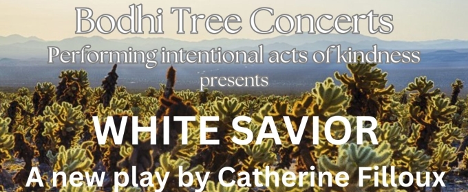 Bodhi Tree Concerts Presents First Ever Reading Of New PlayWHITE SAVIOR By Catherine Filloux