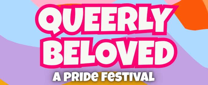 QUEERLY BELOVED: A Pride Festival At The Other Palace Begins In June