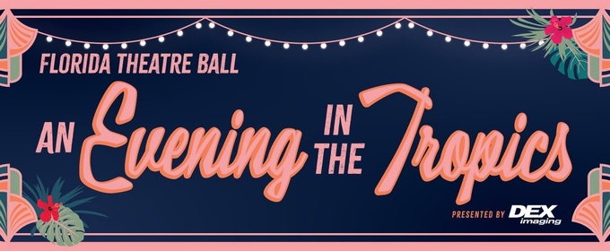 FLORIDA THEATRE BALL: AN EVENING IN THE TROPICS Set For May