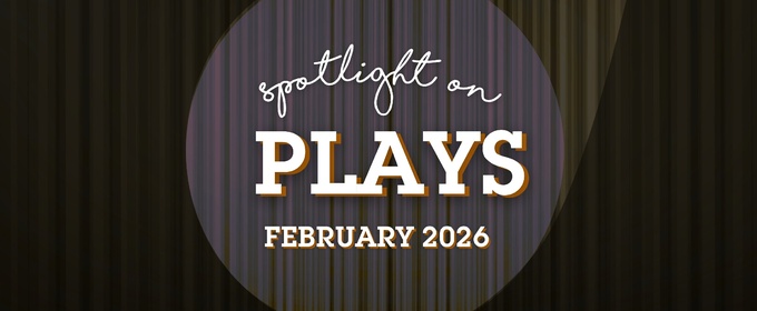 Spotlight on Plays: February 2026