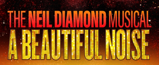 A BEAUTIFUL NOISE: THE NEIL DIAMOND MUSICAL On Sale This Friday At Barbara B. Mann Hall