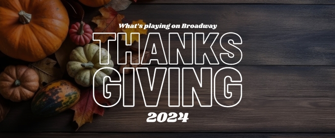 What's Playing on Broadway: Thanksgiving Week 2024