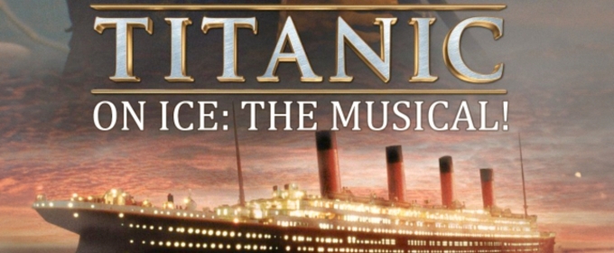 Review: TITANIC ON ICE: THE MUSICAL! at the The Lift For Life Academy Theater