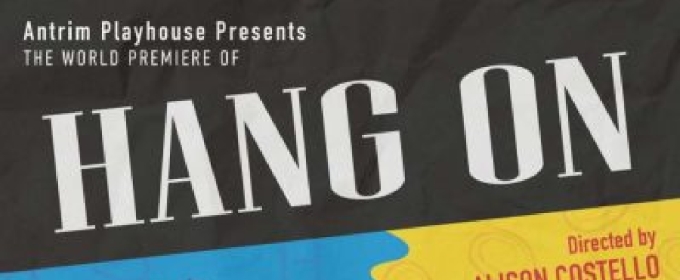 Previews: HANG ON at Antrim Playhouse.