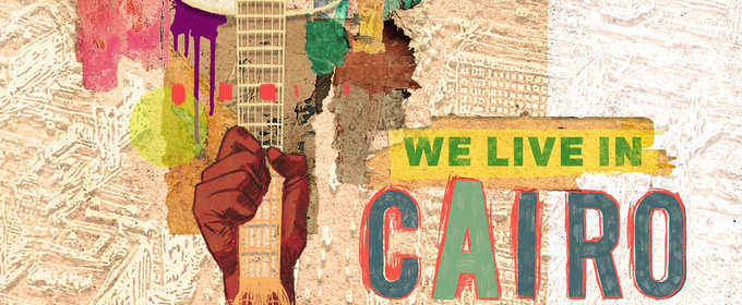 Interview: Preserving Protest and Legacy with WE LIVE IN CAIRO Cast Album