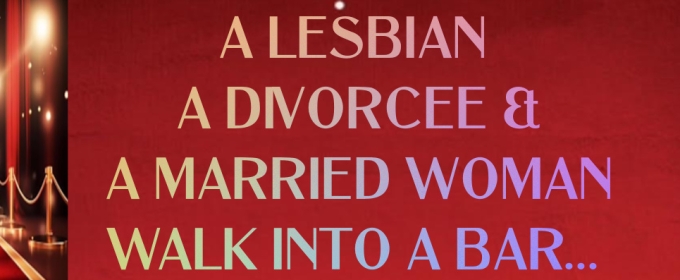 A LESBIAN, A DIVORCEE, AND A MARRIED WOMAN WALK INTO A BAR... Premieres Off-Broadway at The Triad Theatre