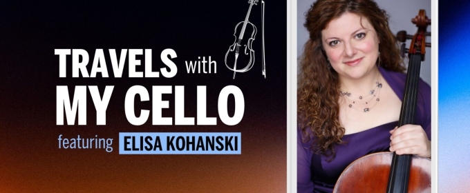 Elisa Kohanski Brings TRAVELS WITH MY CELLO to Wheeling in March