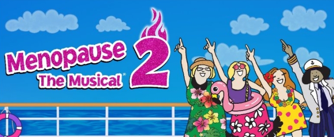 MENOPAUSE THE MUSICAL 2: CRUISING THROUGH 'THE CHANGE' Comes To Alberta Bair Theater In March