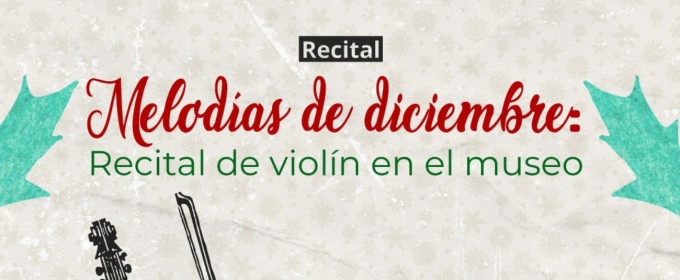 El Museo De Arte De Ciudad Juárez Compartirá Melodías De Diciembre: Recital De Violín