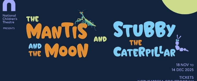THE MANTIS AND THE MOON and STUBBY THE CATERPILLAR Come to National Children’s Theatre
