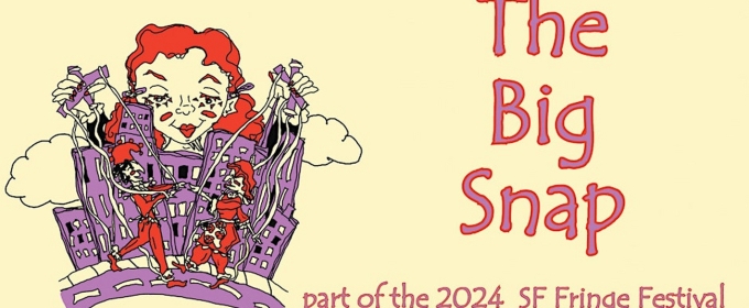 THE BIG SNAP to Play The 2024 SF FRINGE FESTIVAL