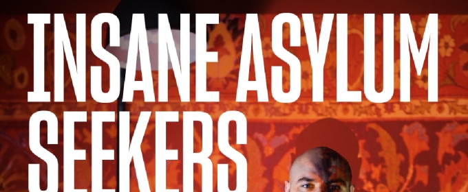 INSANE ASYLUM SEEKERS Comes to the Bush Theatre in May