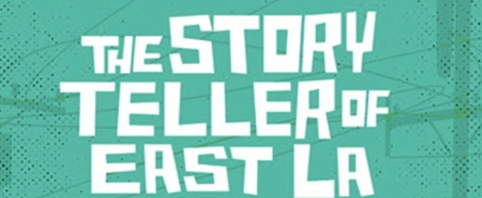 THE STORYTELLER OF EAST LA to be Presented at Latino Theater Company