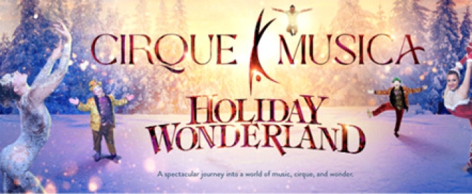 CIRQUE MUSICA HOLIDAY WONDERLAND Comes To North Charleston PAC This December