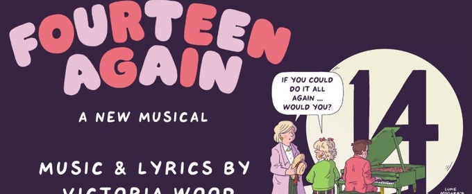 FOURTEEN AGAIN Extends Run Ahead Of World Premiere At The Victoria Wood Theatre
