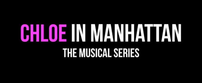 CHLOE IN MANHATTAN THE MUSICAL SERIES Releases First Episode