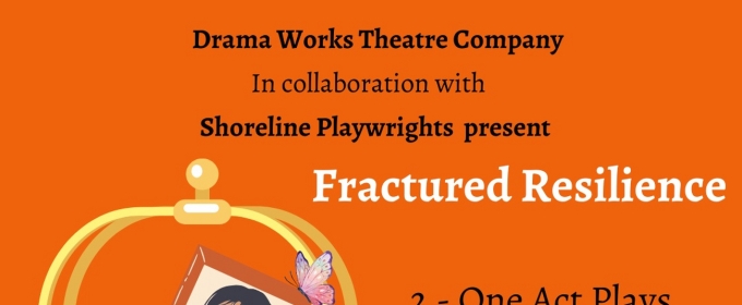 Shoreline Playwrights and Drama Works Theatre Will Present FRACTURED RESILIENCE