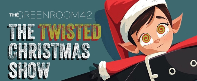 THE TWISTED CHRISTMAS SHOW to be Presented at The Green Room 42