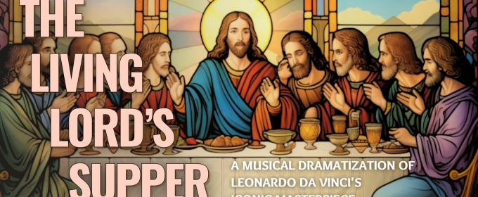 Witness The Last Supper Come To Life In THE LIVING LORD'S SUPPER At The Rose Center Theater