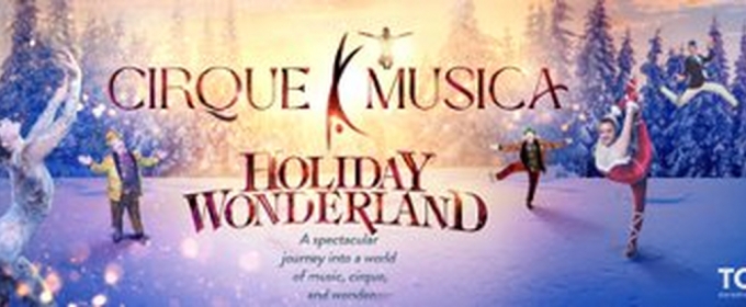 CIRQUE MUSICA HOLIDAY WONDERLAND To Tour In United States And Canada