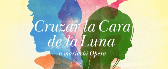 Spotlight: Don't Miss THE MARIACHI OPERA – CRUZAR LA CARA DE LA LUNA at Tobin Center