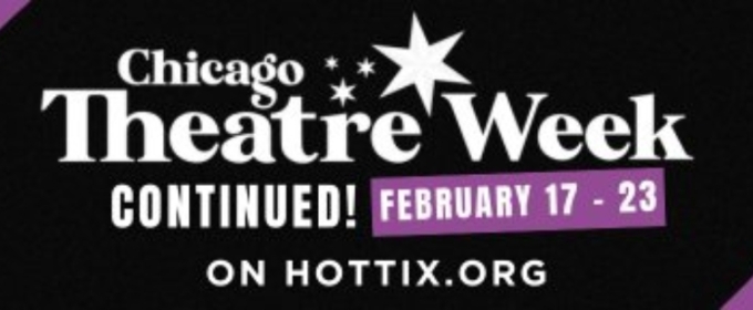 CHICAGO THEATER WEEK CONTINUED begins February 17, 2025