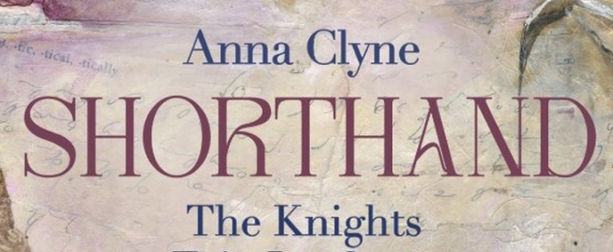 Anna Clyne & The Knights' SHORTHAND To Be Released In August