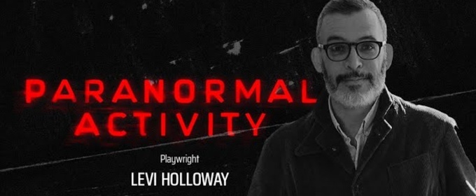 Interview: Playwright Levi Holloway of PARANORMAL ACTIVITY at Ahmanson Theatre