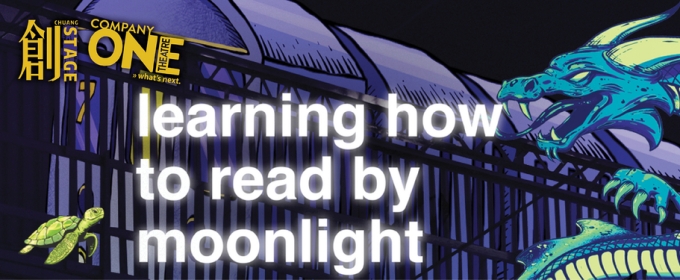 LEARNING HOW TO READ BY MOONLIGHT is Coming to CHUANG Stage & Company One Theatre