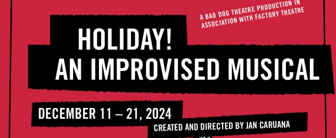 Bad Dog Theatre & Factory Theatre Present The Return Of HOLIDAY! AN IMPROVISED MUSICAL