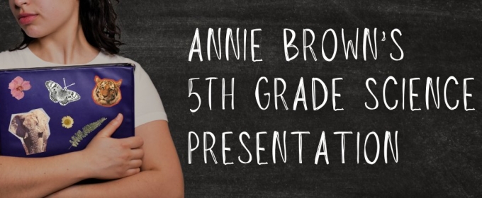 ANNIE BROWN'S 5TH GRADE SCIENCE PRESENTATION Returns To SoHo Playhouse