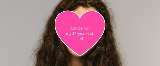 Student Blog: Advice for My 14-Year-Old Self