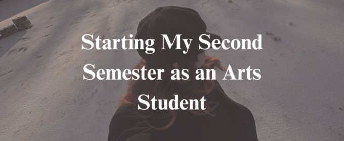 Student Blog: Starting My Second Semester as an Arts Student