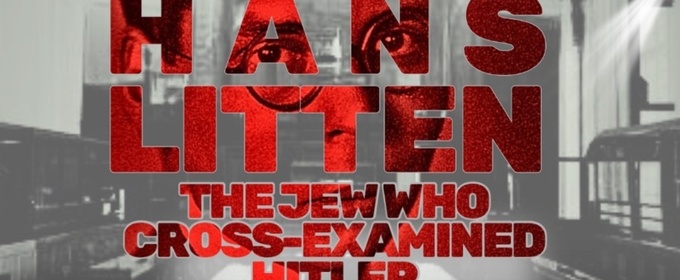 HANS LITTEN: THE JEW WHO CROSS-EXAMINED HITLER​ to Have World Premiere at Theatre Row