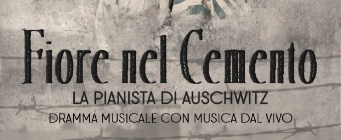 Previews: FIORE NEL CEMENTO - LA PIANISTA DI AUSCHWITZ al TEATRO GLORIA - MONTICHIARI