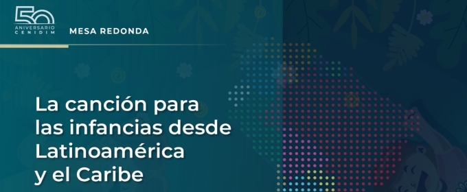 Presenta El Cenidim Mesa Redonda La Canción Para Las Infancias Desde Latinoamérica Y El Caribe