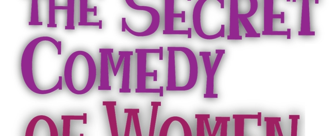 THE SECRET COMEDY OF WOMEN to Play The Colony Theatre Beginning in April